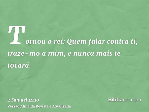 Tornou o rei: Quem falar contra ti, traze-mo a mim, e nunca mais te tocará.