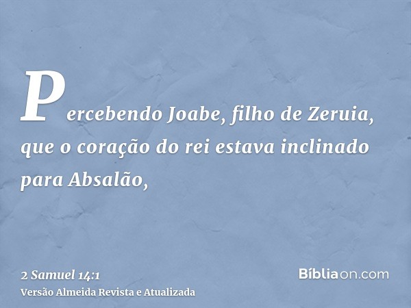 Percebendo Joabe, filho de Zeruia, que o coração do rei estava inclinado para Absalão,