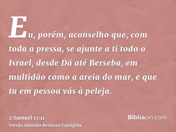 Eu, porém, aconselho que, com toda a pressa, se ajunte a ti todo o Israel, desde Dã até Berseba, em multidão como a areia do mar, e que tu em pessoa vás à pelej