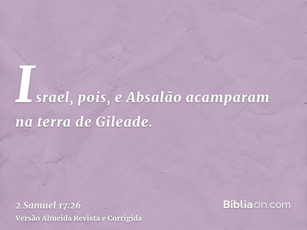 Israel, pois, e Absalão acamparam na terra de Gileade.