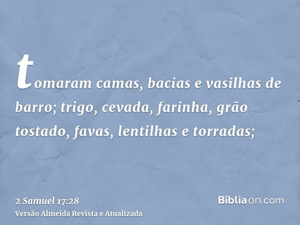 tomaram camas, bacias e vasilhas de barro; trigo, cevada, farinha, grão tostado, favas, lentilhas e torradas;