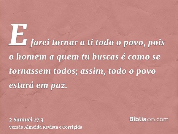 E farei tornar a ti todo o povo, pois o homem a quem tu buscas é como se tornassem todos; assim, todo o povo estará em paz.