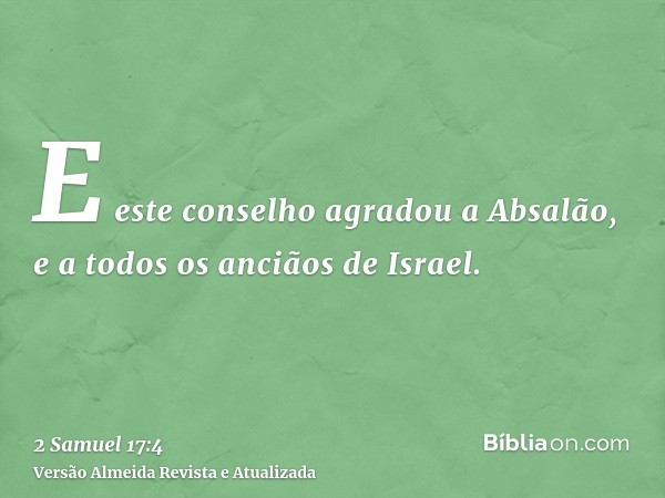 E este conselho agradou a Absalão, e a todos os anciãos de Israel.