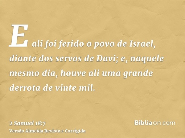 E ali foi ferido o povo de Israel, diante dos servos de Davi; e, naquele mesmo dia, houve ali uma grande derrota de vinte mil.