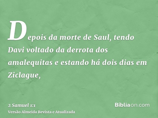 Depois da morte de Saul, tendo Davi voltado da derrota dos amalequitas e estando há dois dias em Ziclague,