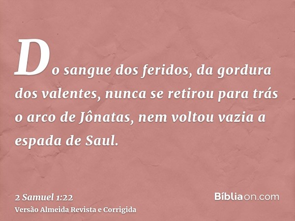 Do sangue dos feridos, da gordura dos valentes, nunca se retirou para trás o arco de Jônatas, nem voltou vazia a espada de Saul.