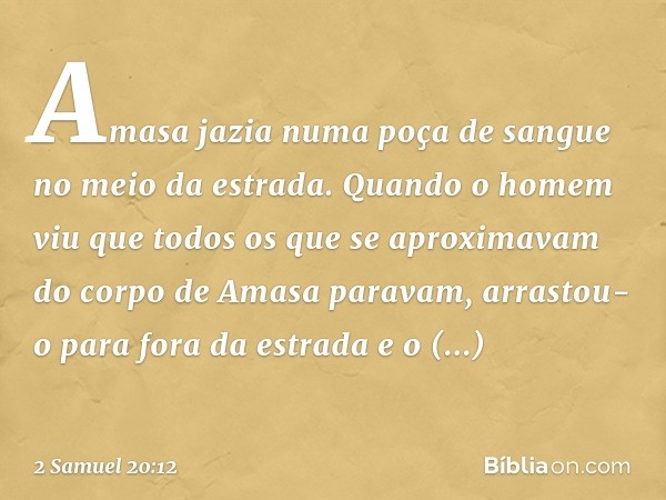 Amasa jazia numa poça de sangue no meio da estrada. Quando o homem viu que todos os que se aproximavam do corpo de Amasa paravam, arrastou-o para fora da estrad