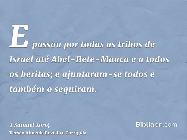 E passou por todas as tribos de Israel até Abel-Bete-Maaca e a todos os beritas; e ajuntaram-se todos e também o seguiram.
