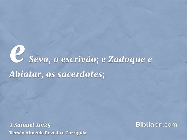 e Seva, o escrivão; e Zadoque e Abiatar, os sacerdotes;