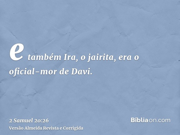 e também Ira, o jairita, era o oficial-mor de Davi.
