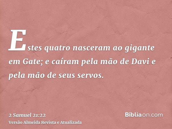 Estes quatro nasceram ao gigante em Gate; e caíram pela mão de Davi e pela mão de seus servos.