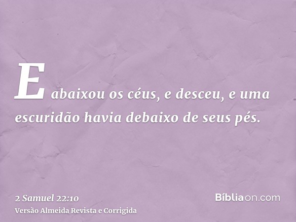 E abaixou os céus, e desceu, e uma escuridão havia debaixo de seus pés.