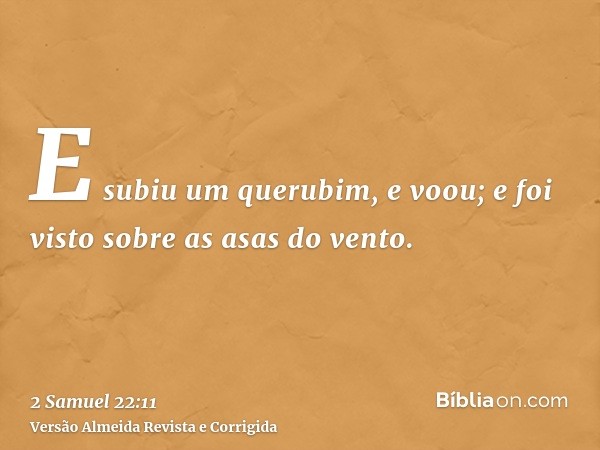 E subiu um querubim, e voou; e foi visto sobre as asas do vento.