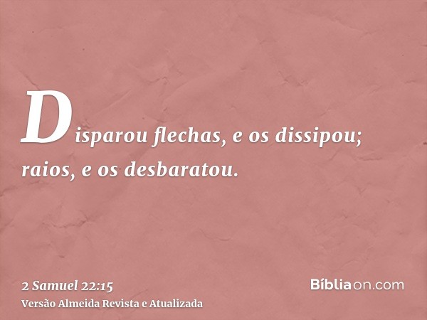 Disparou flechas, e os dissipou; raios, e os desbaratou.