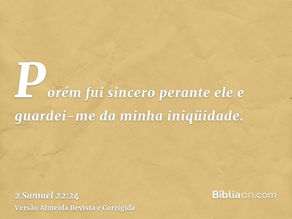 Porém fui sincero perante ele e guardei-me da minha iniqüidade.