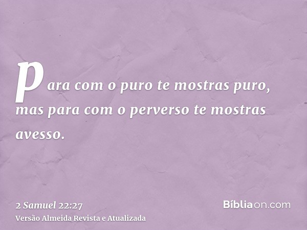 para com o puro te mostras puro, mas para com o perverso te mostras avesso.