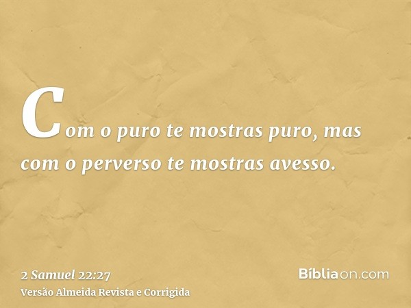 Com o puro te mostras puro, mas com o perverso te mostras avesso.