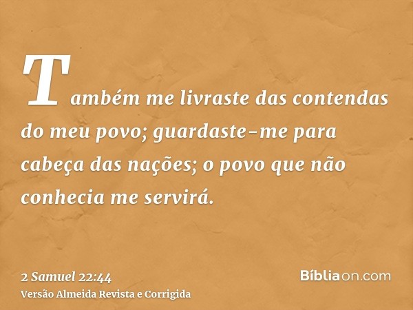 Também me livraste das contendas do meu povo; guardaste-me para cabeça das nações; o povo que não conhecia me servirá.