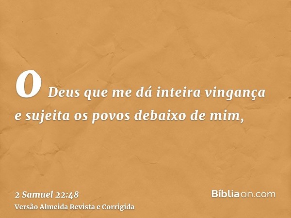 o Deus que me dá inteira vingança e sujeita os povos debaixo de mim,