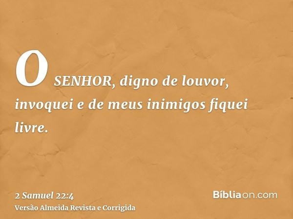 O SENHOR, digno de louvor, invoquei e de meus inimigos fiquei livre.