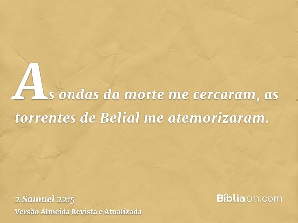 As ondas da morte me cercaram, as torrentes de Belial me atemorizaram.