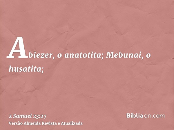 Abiezer, o anatotita; Mebunai, o husatita;