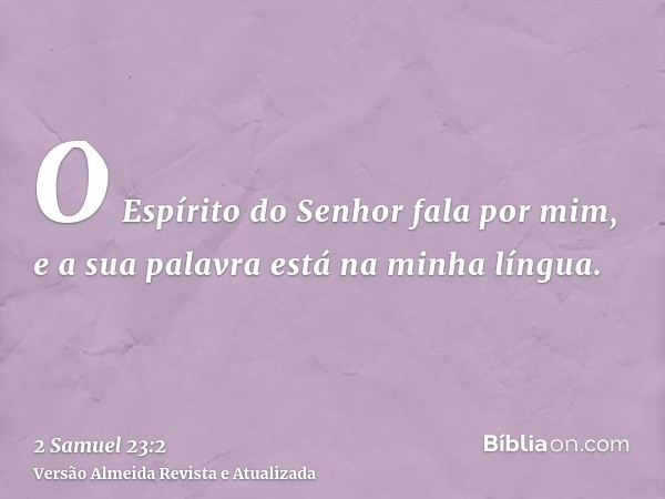 O Espírito do Senhor fala por mim, e a sua palavra está na minha língua.