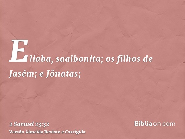 Eliaba, saalbonita; os filhos de Jasém; e Jônatas;