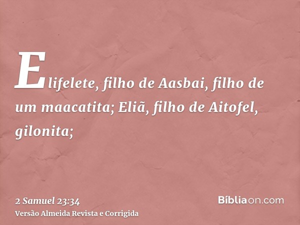 Elifelete, filho de Aasbai, filho de um maacatita; Eliã, filho de Aitofel, gilonita;