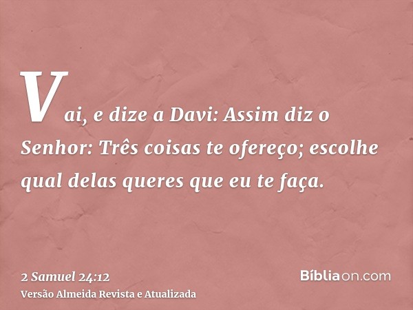 Vai, e dize a Davi: Assim diz o Senhor: Três coisas te ofereço; escolhe qual delas queres que eu te faça.