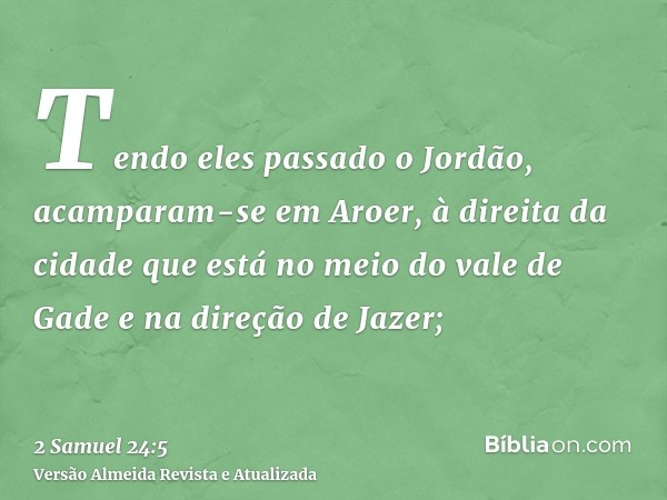 Tendo eles passado o Jordão, acamparam-se em Aroer, à direita da cidade que está no meio do vale de Gade e na direção de Jazer;