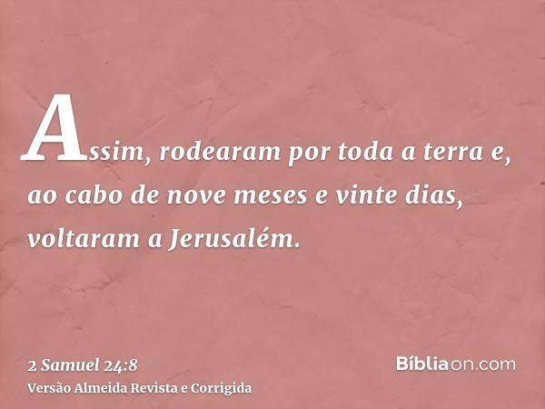 Assim, rodearam por toda a terra e, ao cabo de nove meses e vinte dias, voltaram a Jerusalém.