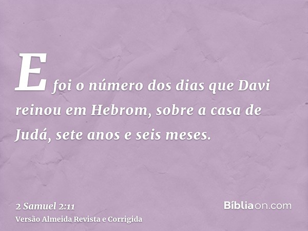 E foi o número dos dias que Davi reinou em Hebrom, sobre a casa de Judá, sete anos e seis meses.