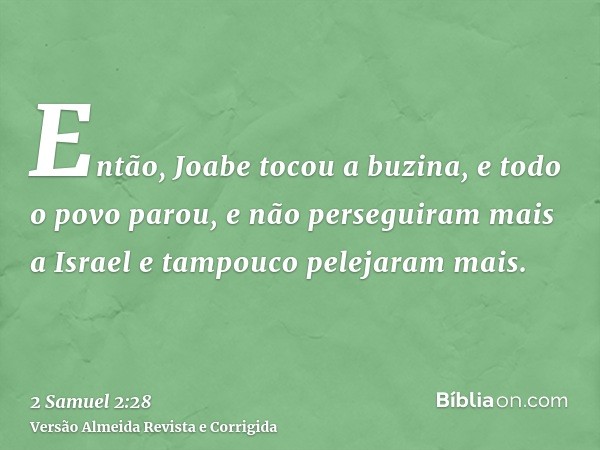 Então, Joabe tocou a buzina, e todo o povo parou, e não perseguiram mais a Israel e tampouco pelejaram mais.