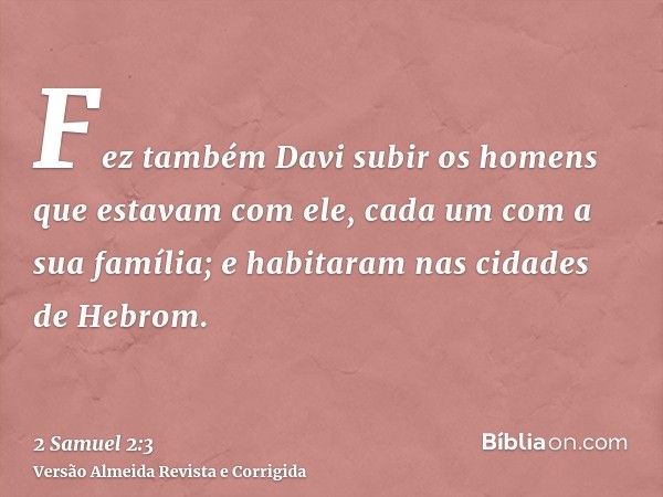 Fez também Davi subir os homens que estavam com ele, cada um com a sua família; e habitaram nas cidades de Hebrom.
