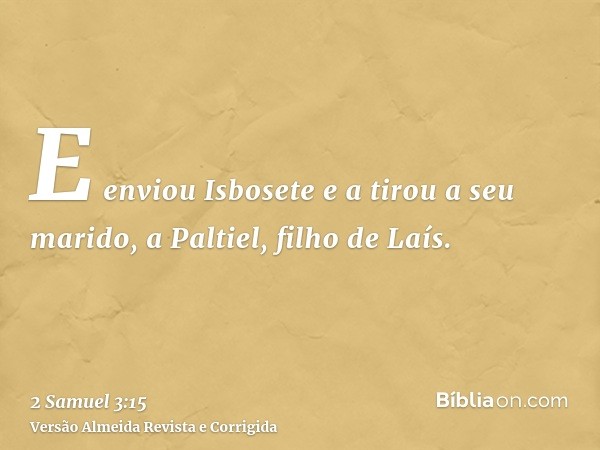 E enviou Isbosete e a tirou a seu marido, a Paltiel, filho de Laís.