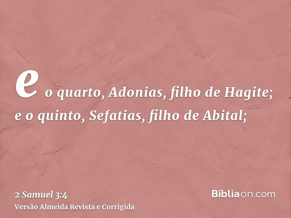 e o quarto, Adonias, filho de Hagite; e o quinto, Sefatias, filho de Abital;
