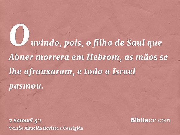 Ouvindo, pois, o filho de Saul que Abner morrera em Hebrom, as mãos se lhe afrouxaram, e todo o Israel pasmou.
