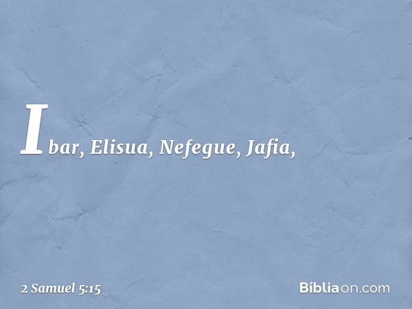 Ibar, Elisua, Nefegue, Jafia, -- 2 Samuel 5:15