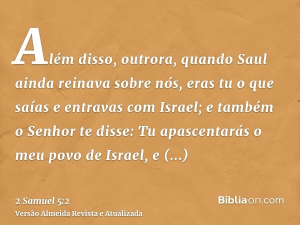 Além disso, outrora, quando Saul ainda reinava sobre nós, eras tu o que saías e entravas com Israel; e também o Senhor te disse: Tu apascentarás o meu povo de I