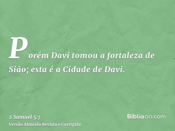 Porém Davi tomou a fortaleza de Sião; esta é a Cidade de Davi.