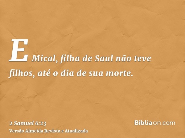 E Mical, filha de Saul não teve filhos, até o dia de sua morte.