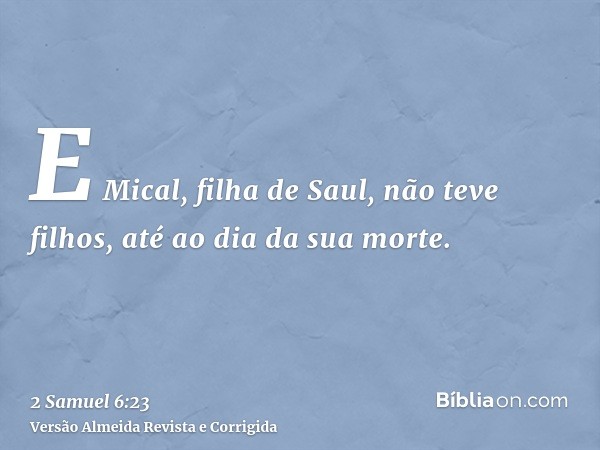 E Mical, filha de Saul, não teve filhos, até ao dia da sua morte.