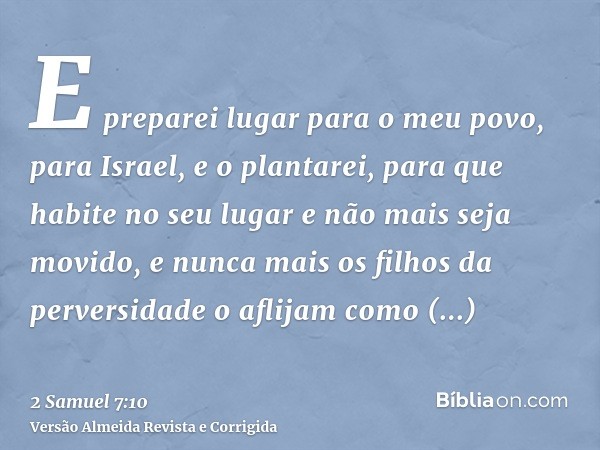 E preparei lugar para o meu povo, para Israel, e o plantarei, para que habite no seu lugar e não mais seja movido, e nunca mais os filhos da perversidade o afli