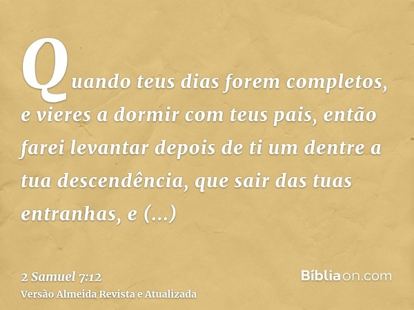 Quando teus dias forem completos, e vieres a dormir com teus pais, então farei levantar depois de ti um dentre a tua descendência, que sair das tuas entranhas, 