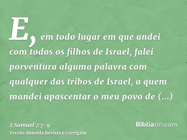 E, em todo lugar em que andei com todos os filhos de Israel, falei porventura alguma palavra com qualquer das tribos de Israel, a quem mandei apascentar o meu p