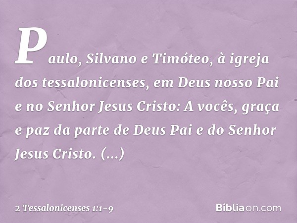 Paulo, Silvano e Timóteo,
à igreja dos tessalonicenses, em Deus nosso Pai e no Senhor Jesus Cristo: A vocês, graça e paz da parte de Deus Pai e do Senhor Jesus 