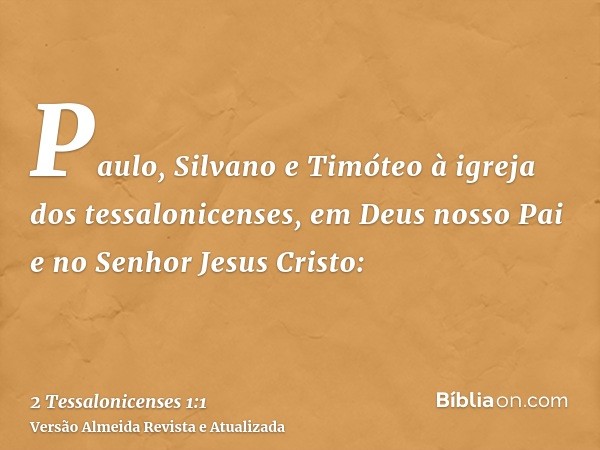 Paulo, Silvano e Timóteo à igreja dos tessalonicenses, em Deus nosso Pai e no Senhor Jesus Cristo: