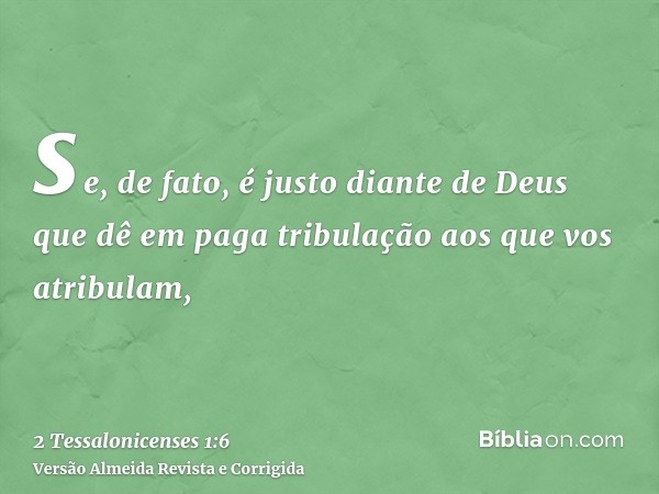se, de fato, é justo diante de Deus que dê em paga tribulação aos que vos atribulam,