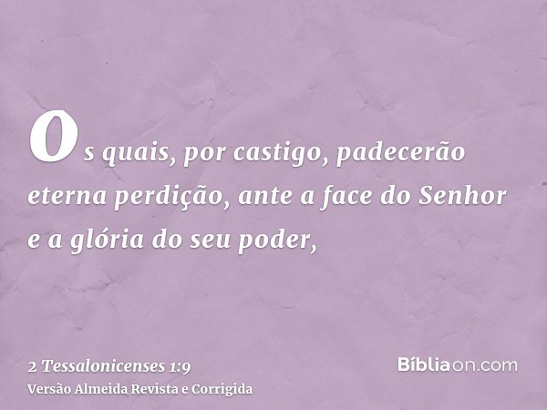 os quais, por castigo, padecerão eterna perdição, ante a face do Senhor e a glória do seu poder,